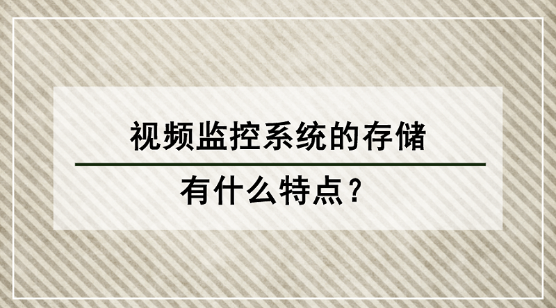 視頻監(jiān)控系統(tǒng)存儲(chǔ)特點(diǎn)