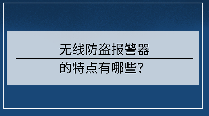 無(wú)線防盜報(bào)警器的特點(diǎn)有哪些